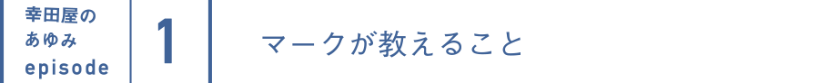 幸田屋のあゆみepisode1 マークが教えること